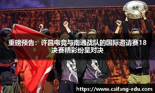 重磅预告：许昌电竞与南通战队的国际邀请赛18决赛精彩纷呈对决
